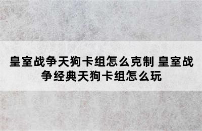 皇室战争天狗卡组怎么克制 皇室战争经典天狗卡组怎么玩